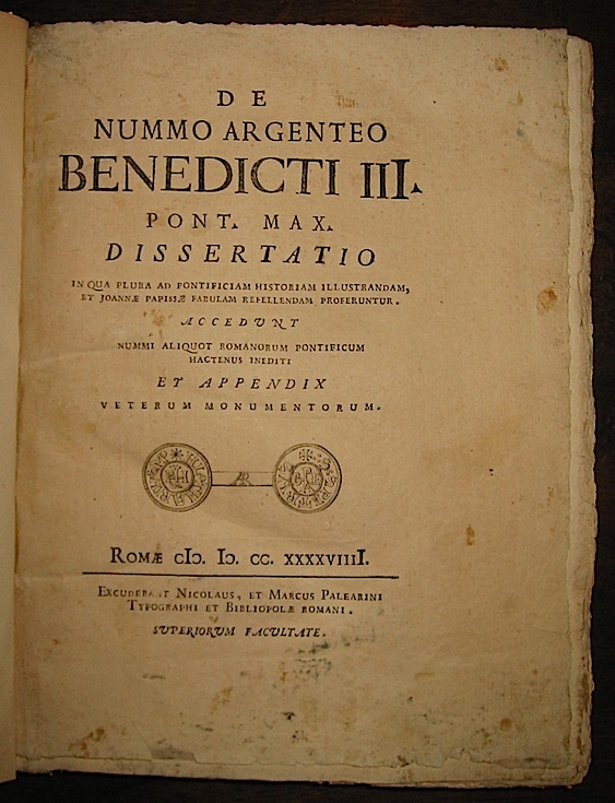 Giuseppe Garampi De nummo argenteo Benedicti III. Pont. Max., Dissertatio in qua plura ad pontificiam historiam illustrandam, et Joannae Papissae fabulam repellendam proferuntur. Accedunt nummi aliquot romanorum Pontificum hactenus inediti et Appendix veterum monumentorum 1749 Romae excudebant Nicolaus, et Marcus Palearini